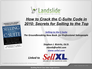 How to Crack the C-Suite Code in 2010: Secrets for Selling to the Top Selling to the C-Suite The Groundbreaking New Book  for Professional Salespeople  Stephen J. Bistritz, Ed.D. [email_address] www.sellxl.com Linked to   