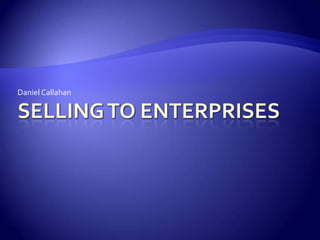 Selling to Enterprises Daniel Callahan 