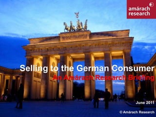 Selling to the German Consumer
       An Amárach Research Briefing


                                 June 2011

                         © Amárach Research
 