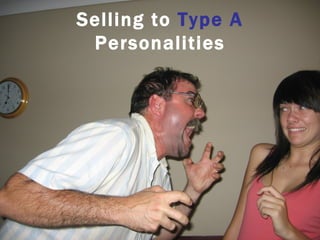 Selling to Type A
 Personalities
 