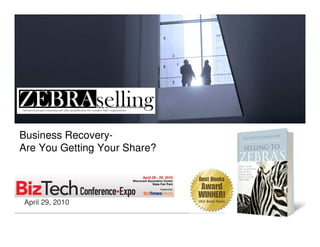 Business Recovery-
Are You Getting Your Share?




April 29, 2010
 