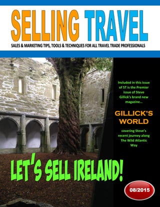 08/2015
Included in this issue
of ST is the Premier
issue of Steve
Gillick’s brand new
magazine…
covering Steve’s
recent journey along
The Wild Atlantic
Way
GILLICK’S
WORLD
 