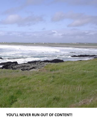 YOU’LL NEVER RUN OUT OF CONTENT!
 