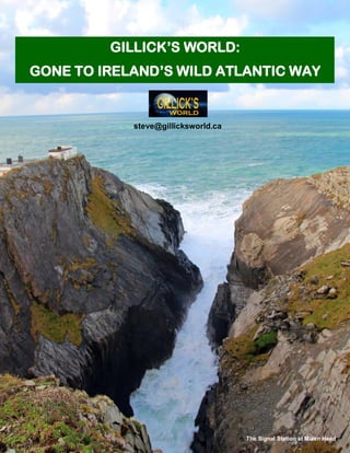 steve@gillicksworld.ca
The Signal Station at Mizen Head
GILLICK’S WORLD:
GONE TO IRELAND’S WILD ATLANTIC WAY
 