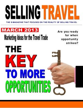 THE E-MAGAZINE THAT FOCUSES ON THE REALITY OF SELLING TRAVEL




                                           Are you ready
                                                for when
                                             opportunity
                                                 strikes?
 