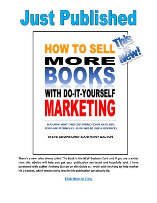 There’s a new sales theme called The Book is the NEW Business Card and if you are a writer then this eGuide will help you get your publication marketed and hopefully sold. I have partnered with author Anthony Dalton on this Guide as I work with Anthony to help market his 14 books, which means every idea in this publication we actually do. 
Click Here to View 
 
