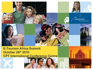 E-Tourism Africa Summit
October 26th 2010
CPT International Conference Centre
©2008Expedia,Inc.Confidential&proprietary.Allrightsreserved.
 