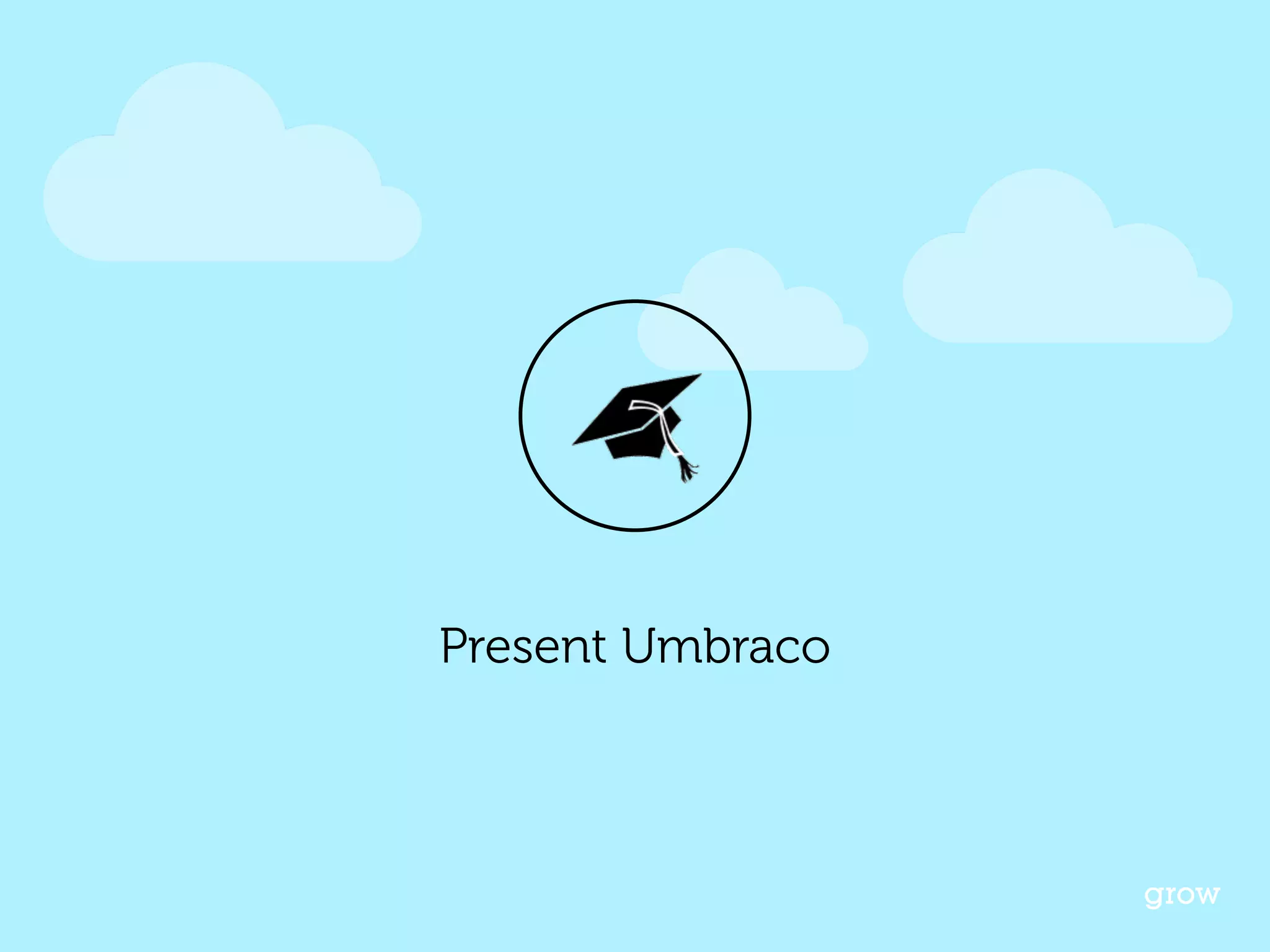 grow 
Present Umbraco 
 