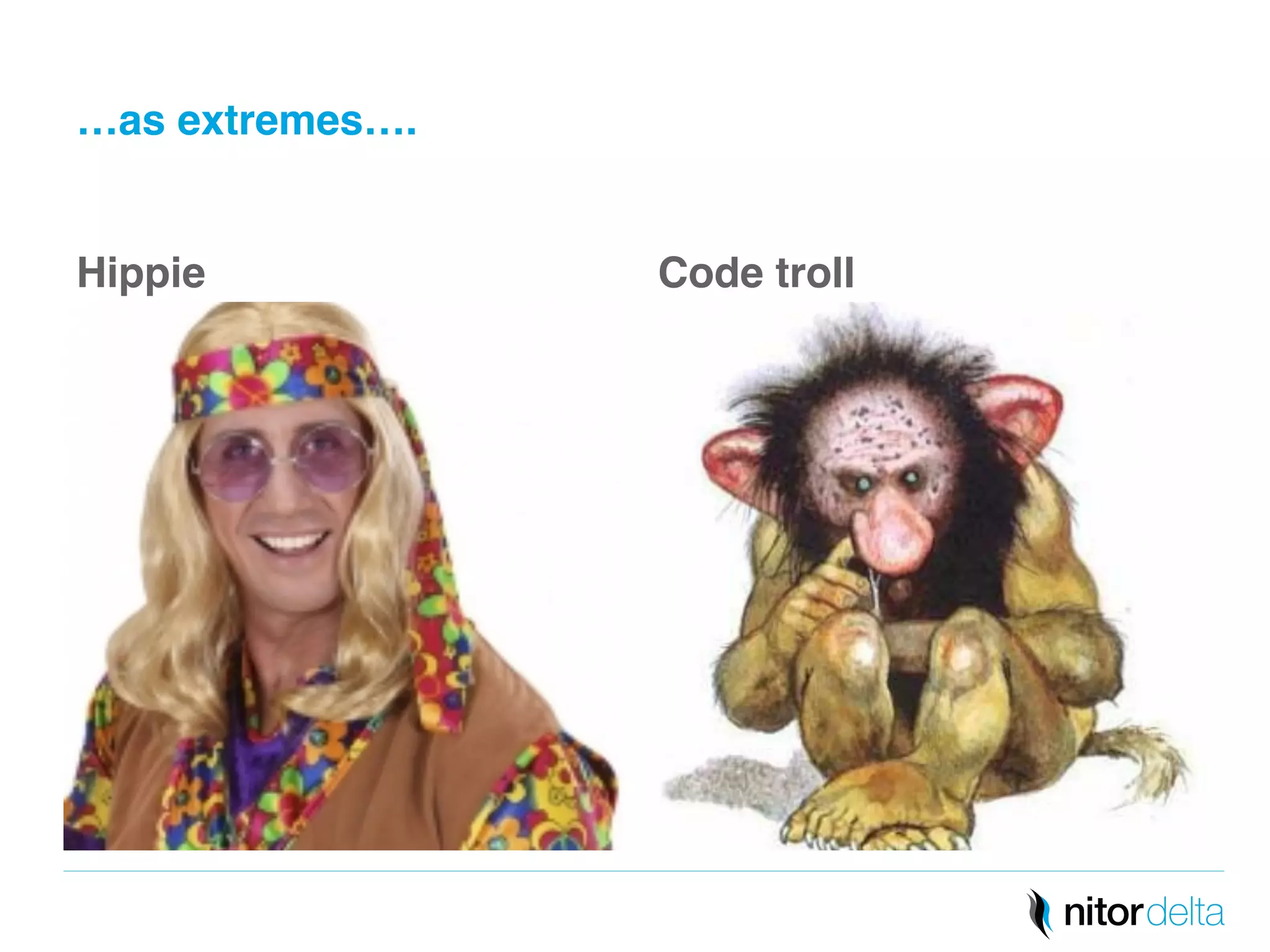 …as extremes…." 
Hippie" Code troll" 
 