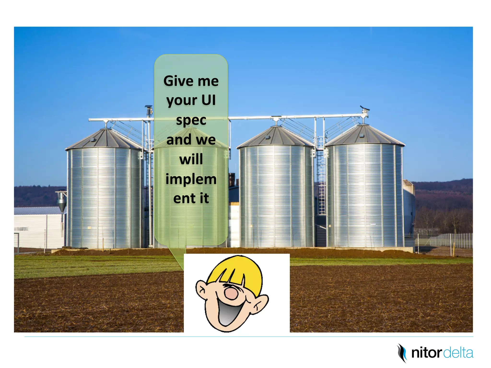 Give 
me 
your 
UI 
spec 
and 
we 
will 
implem 
ent 
it 
 