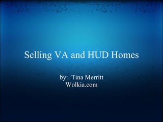 Selling VA and HUD Homes by:  Tina Merritt Wolkia.com 