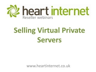 Reseller webinars


Selling Virtual Private
        Servers


    www.heartinternet.co.uk
 