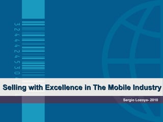   Selling with Excellence in The Mobile Industry Sergio Lozoya- 2010 