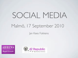 SOCIAL MEDIA
Malmö, 17 September 2010
        Jan Kees Fokkens
 
