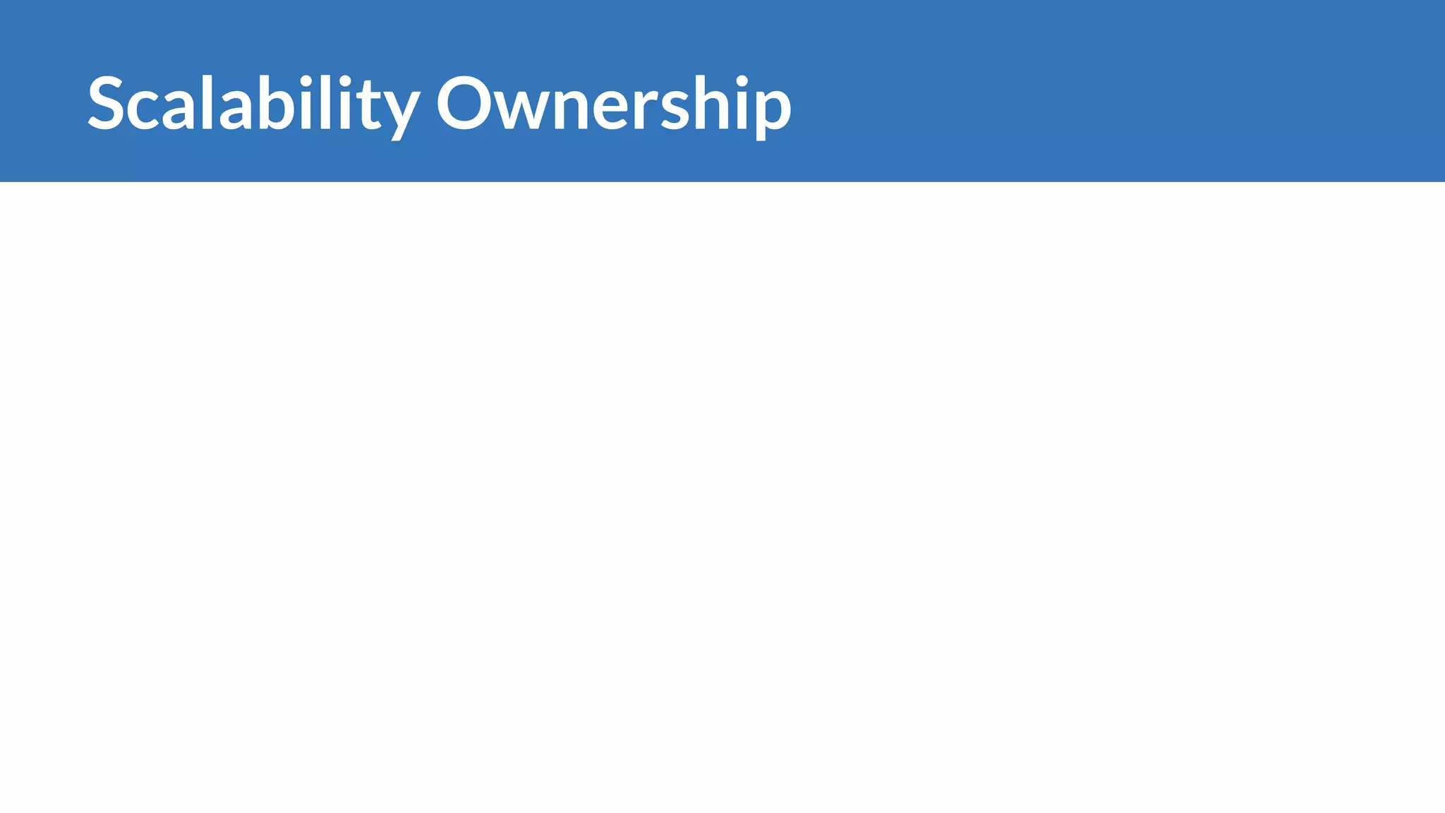 Scalability Ownership
 