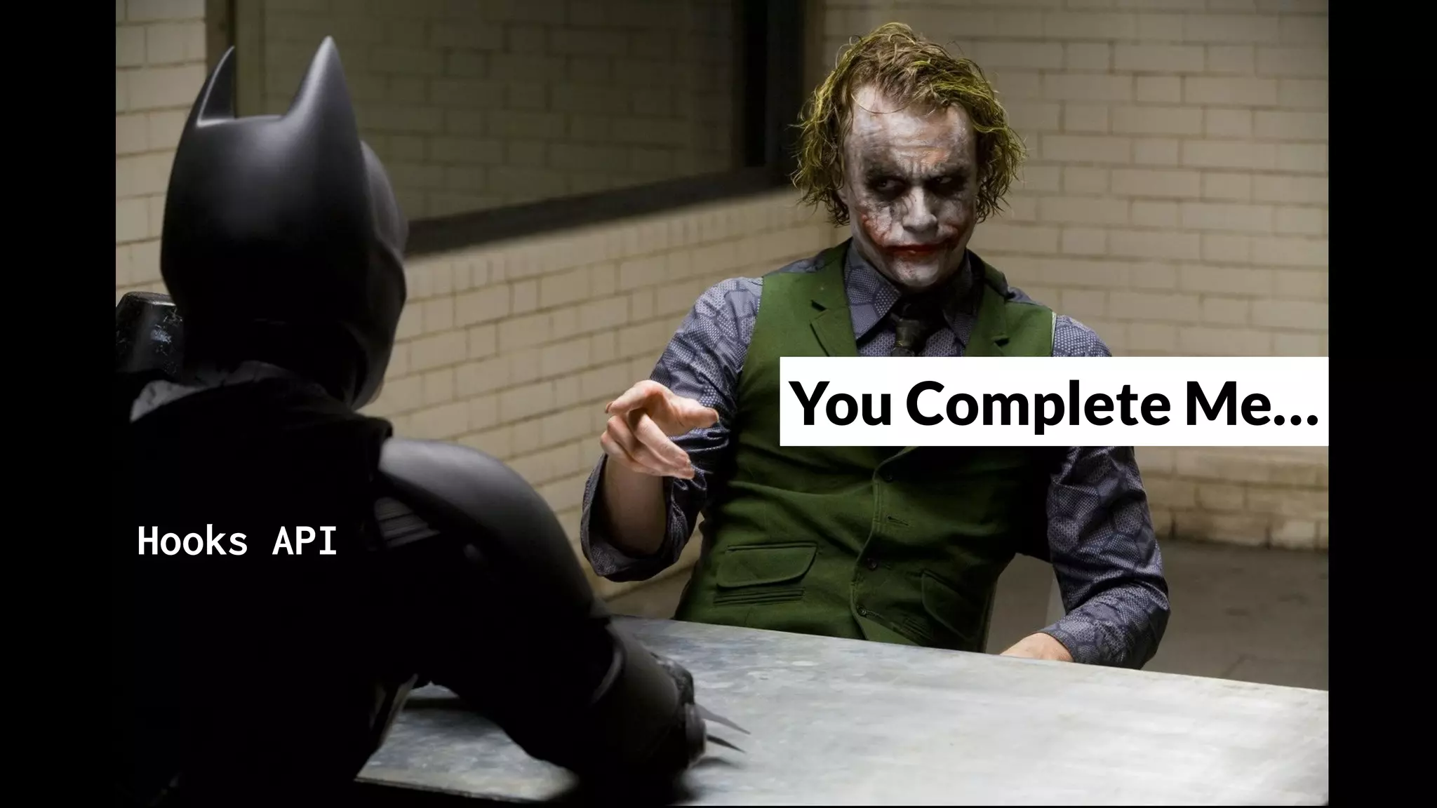 You Complete Me…
Hooks API
 