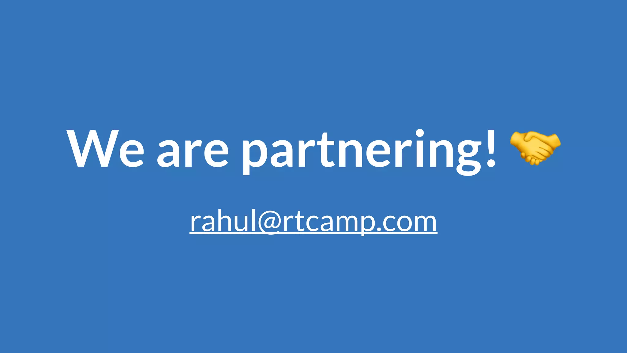 We are partnering! 🤝
rahul@rtcamp.com
 
