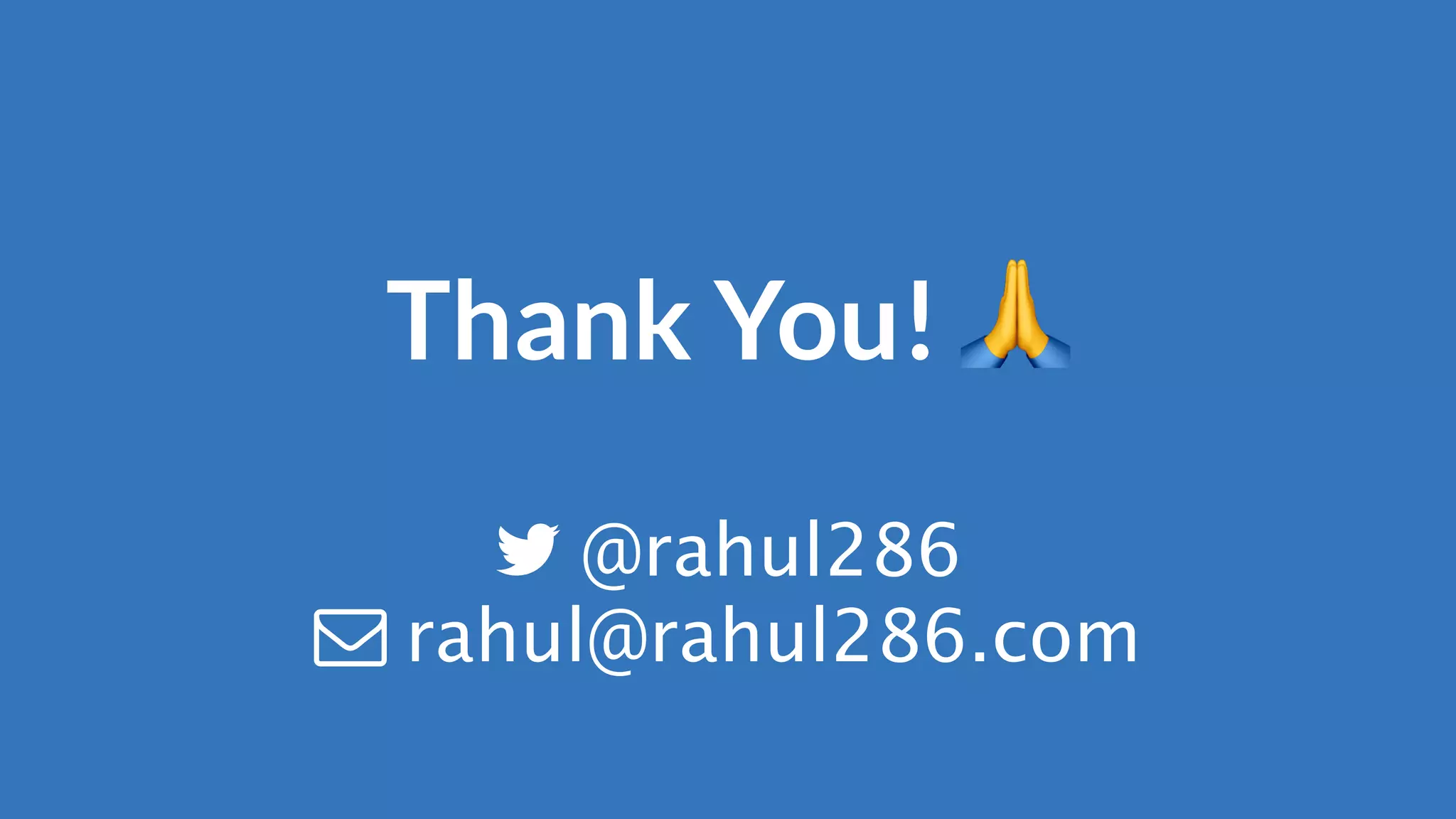 Thank You! 🙏
@rahul286
rahul@rahul286.com
 