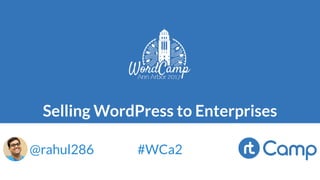 Selling WordPress to Enterprises
@rahul286 #WCa2
 
