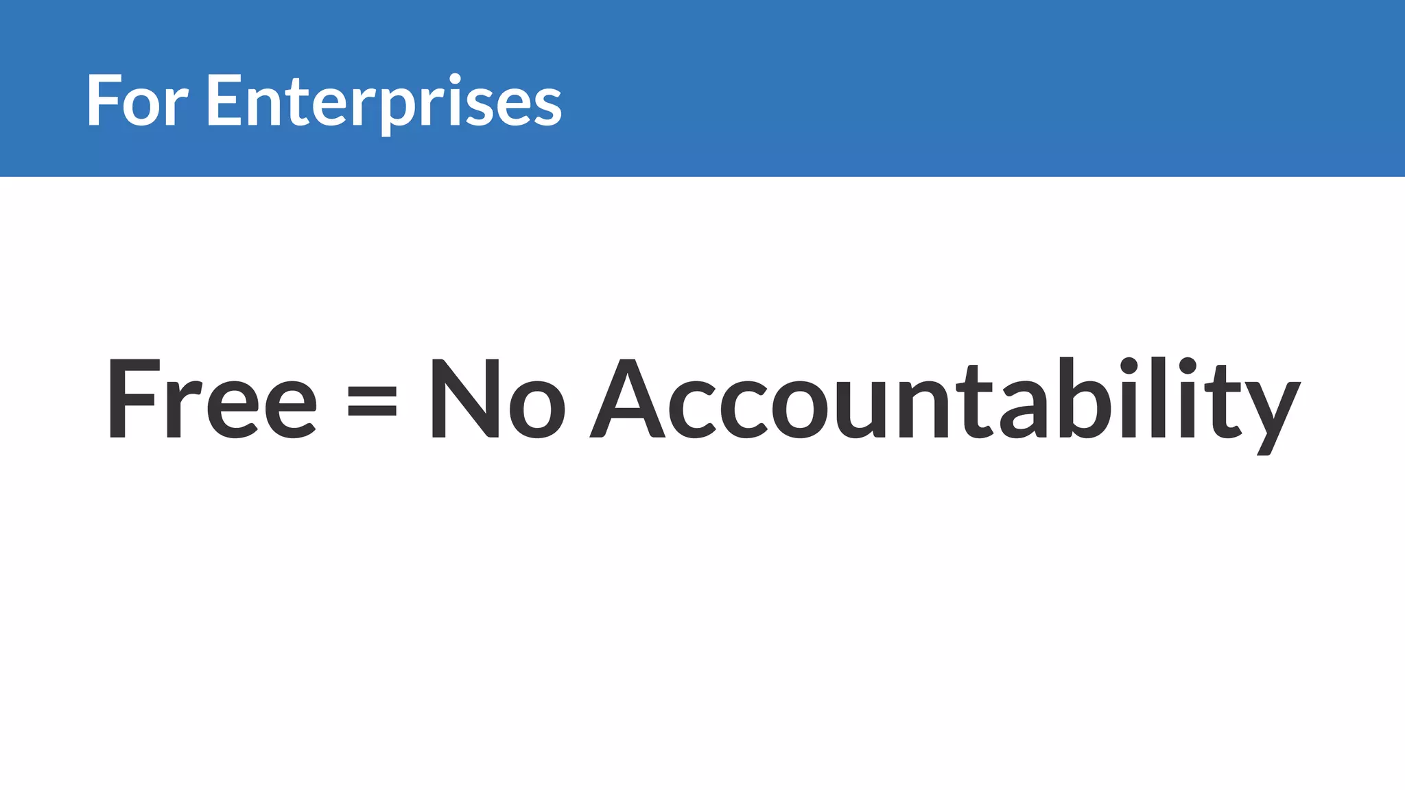 For Enterprises
Free = No Accountability