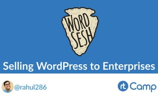 Selling WordPress to Enterprises
@rahul286
 
