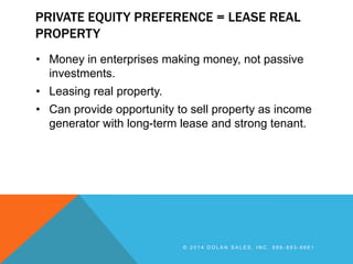 PRIVATE EQUITY PREFERENCE = LEASE REAL
PROPERTY
• Money in enterprises making money, not passive
investments.
• Leasing re...