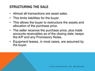STRUCTURING THE SALE
• Almost all transactions are asset sales.
• This limits liabilities for the buyer.
• This allows the...
