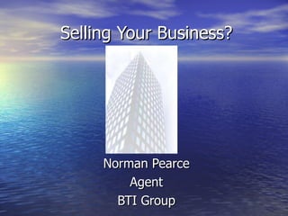 Selling Your Business? Norman Pearce Agent BTI Group 