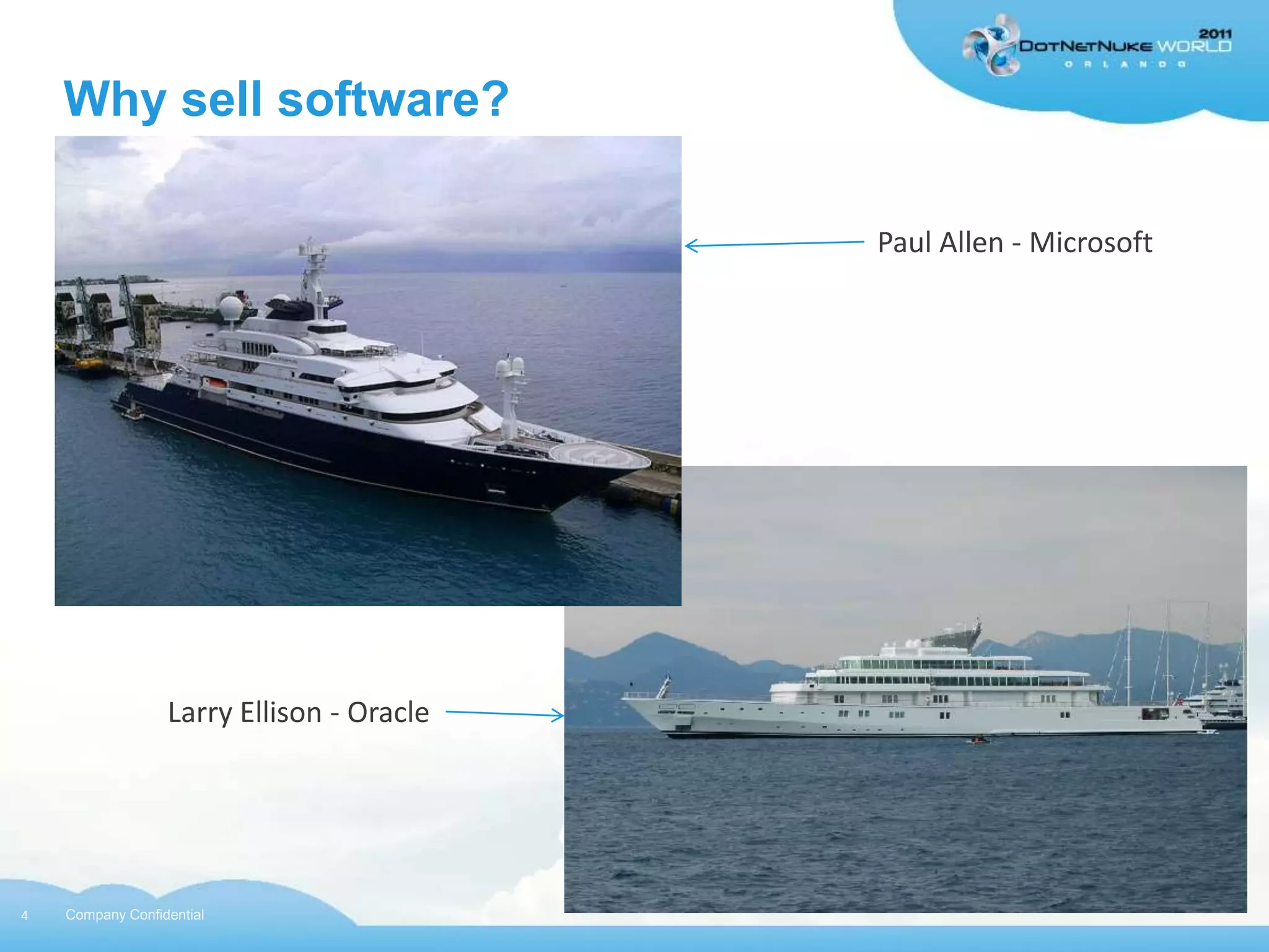 Why sell software?

                                           Paul Allen - Microsoft




                  Larry Ellison - Oracle




4   Company Confidential
 
