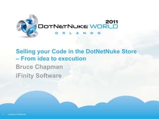 Selling your Code in the DotNetNuke Store
            – From idea to execution
            Bruce Chapman
            iFinity Software




1   Company Confidential
 