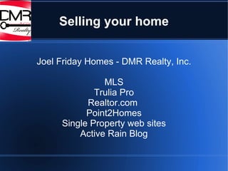 Selling your home Joel Friday Homes - DMR Realty, Inc. MLS Trulia Pro Realtor.com  Point2Homes Single Property web sites Active Rain Blog 