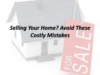 Selling Your Home? Avoid These
Costly Mistakes
 