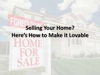 Selling Your Home?
Here’s How to Make it Lovable
 