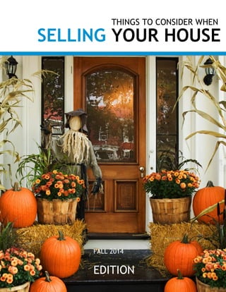 THINGS TO CONSIDER WHEN 
SELLING YOUR HOUSE 
FALL 2014 
EDITION 
 