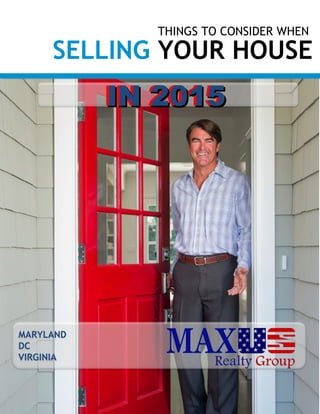 THINGS TO CONSIDER WHEN
SELLING YOUR HOUSE
MARYLAND
DC
VIRGINIA
IN 2015IN 2015IN 2015IN 2015
 