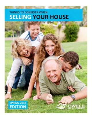 THINGS	TO	CONSIDER	WHEN	
SELLING	YOUR	HOUSE	
SPRING	2018	
EDITION	
 