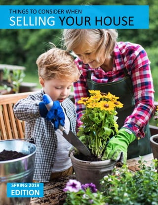 THINGS TO CONSIDER WHEN
SELLING YOUR HOUSE
SPRING 2019
EDITION
 