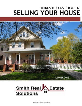 THINGS TO CONSIDER WHEN
SELLING YOUR HOUSE
SRES Real Estate Consultants
 