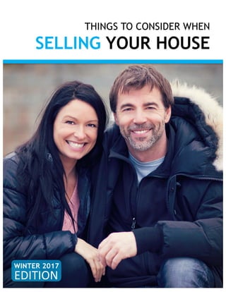 THINGS TO CONSIDER WHEN
SELLING YOUR HOUSE
WINTER 2017
EDITION
 