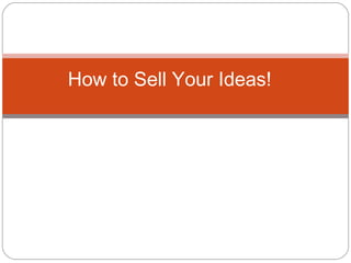 How to Sell Your Ideas! 