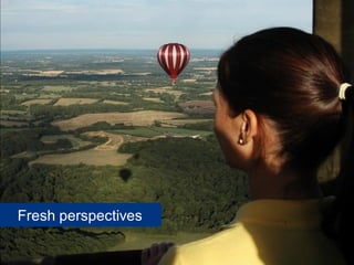 Fresh perspectives

                     11
 