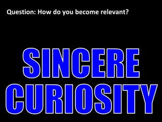 Question: How do you become relevant?




                                        25
 