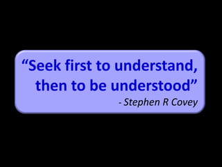 Building Trust




   “Seek first to understand,
     then to be understood”
                 - Stephen R Covey




                                     30
 