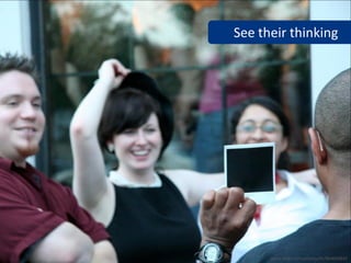 See their thinking




      www.flickr.com/photos/kt/864090847
 