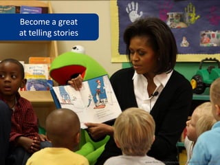 Become a great
at telling stories




                     www.flickr.com/photos/soldiersmediacenter/3351707140
 