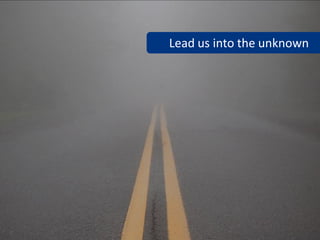 Lead us into the unknown




41
                www.flickr.com/photos/mtsofan/3618271222
 