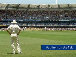 Put them on the field

       www.flickr.com/photos/raeallen/304776438
 