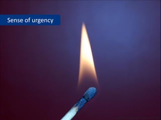 Sense of urgency




                   www.flickr.com/photos/r_catalano/293471682
 