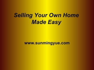 Selling Your Own Home Made Easy www.sunmingyue.com 
