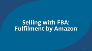 Selling with FBA:
Fulfilment by Amazon
 